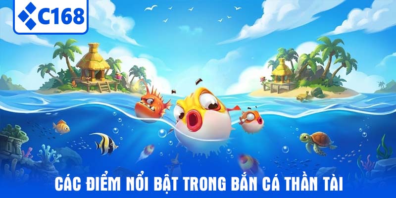 Các điểm nổi bật trong Bắn Cá Thần Tài