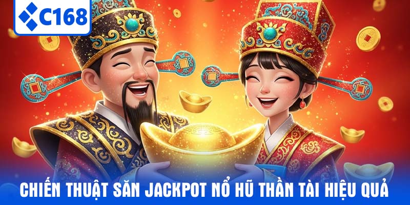Chiến thuật săn Jackpot Nổ Hũ Thần Tài hiệu quả