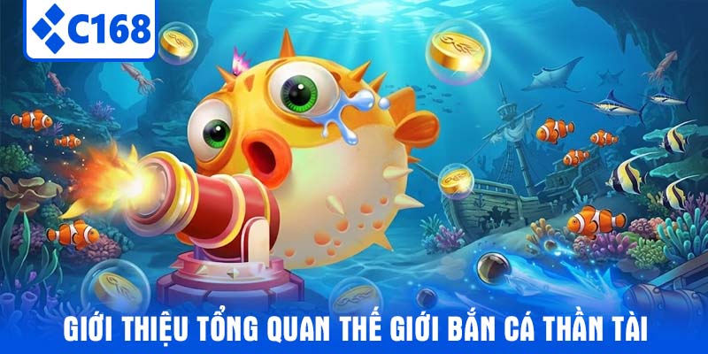 Giới thiệu tổng quan thế giới Bắn Cá Thần Tài
