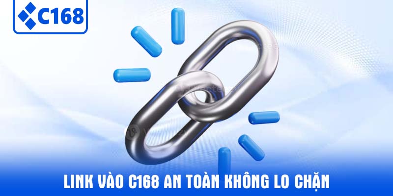 Link vào C168 an toàn không lo chặn