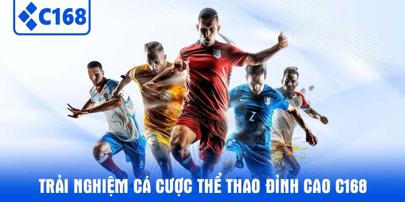 Trải nghiệm cá cược thể thao đỉnh cao C168